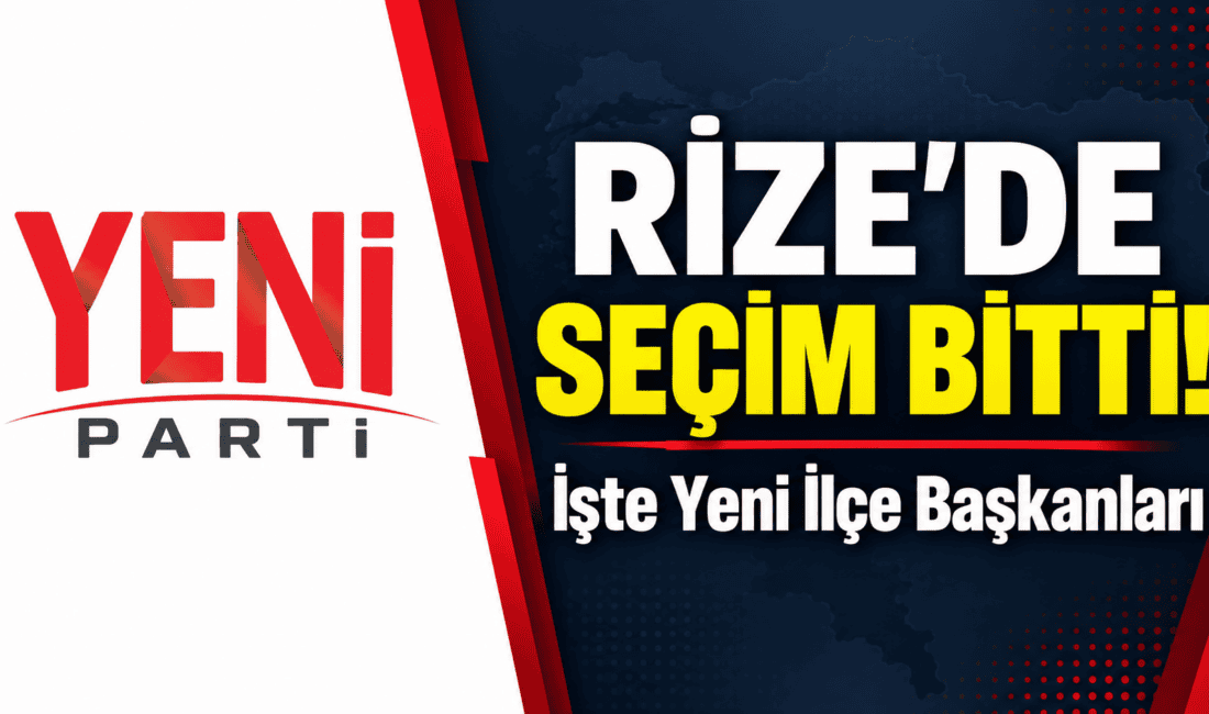 Yeni Parti Rize ilçe seçimleri tamamlandı! Merkez, Çayeli, Ardeşen, Pazar,